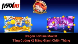 Dragon Fortune Max88 - Tăng Cường Kỹ Năng Giành Chiến Thắng