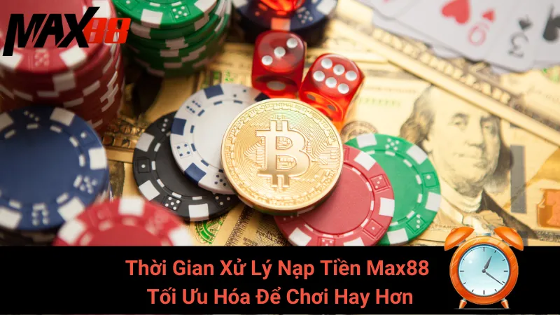 Thời Gian Xử Lý Nạp Tiền Max88 - Tối Ưu Hóa Để Chơi Hay Hơn 4 Thời Gian Xử Lý Nạp Tiền Max88 - Tối Ưu Hóa Để Chơi Hay Hơn