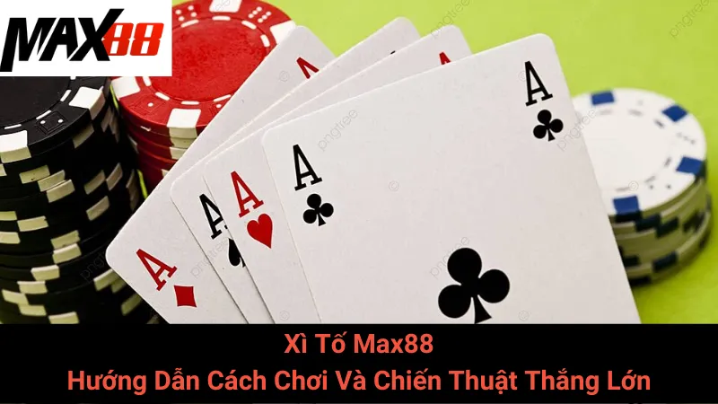 Xì Tố Max88 - Hướng Dẫn Cách Chơi Và Chiến Thuật Thắng Lớn 4 Xì Tố Max88 - Hướng Dẫn Cách Chơi Và Chiến Thuật Thắng Lớn